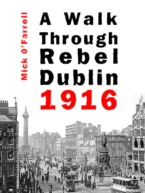 Title details for A Walk Through Rebel Dublin 1916 by Mick O'Farrell - Available